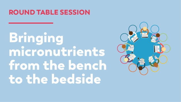 Upcoming round table session: bringing micronutrients from the bench to the bedside